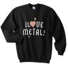 i love metal sweatshirt