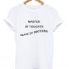 master of toughts slave of emotions t-shirt