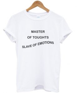 master of toughts slave of emotions t-shirt