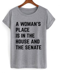 a woman's place is in the house nd the senate t-shirt