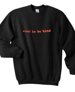 cool to be kind sweatshirt