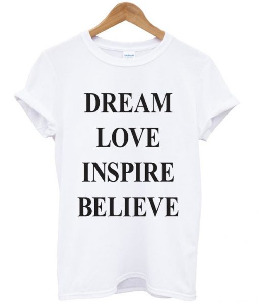 dream love inspire believe t-shirt