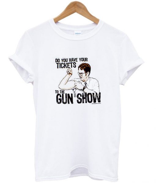 do you have your tickets to the gun show t-shirt