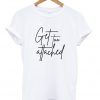 get too attached t-shirt