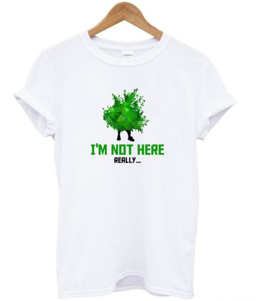 i'm not here really t-shirt