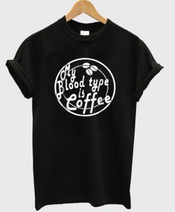 my blood type is coffee t-shirt