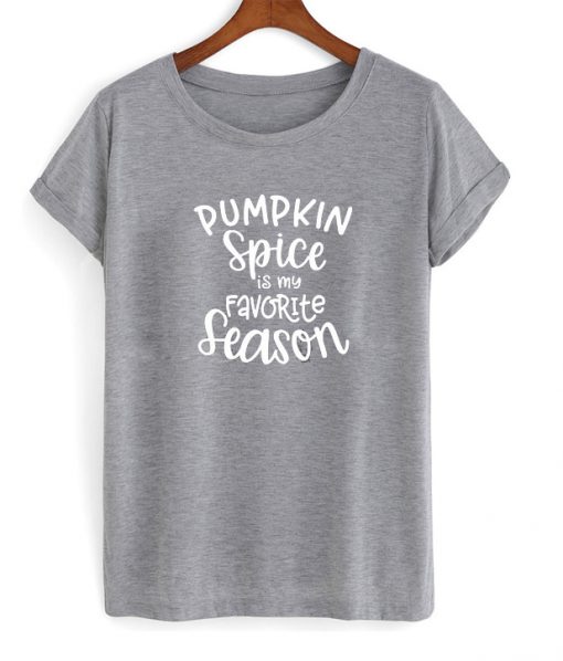pumpkin spice is my favorite season t-shirt