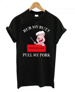 rub my butt pull my pork t-shirt