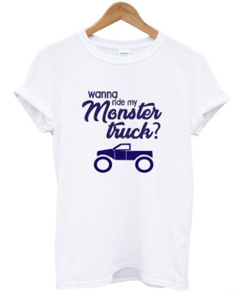 wanna ride my monster truck t-shirt