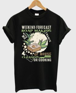 weekend forecast soap making t-shirt