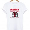 merry christmas now go buy me a present t-shirt