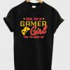 yes i'm a gamer girl try to keep up t-shirt