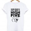 some people just need a high five t-shirt