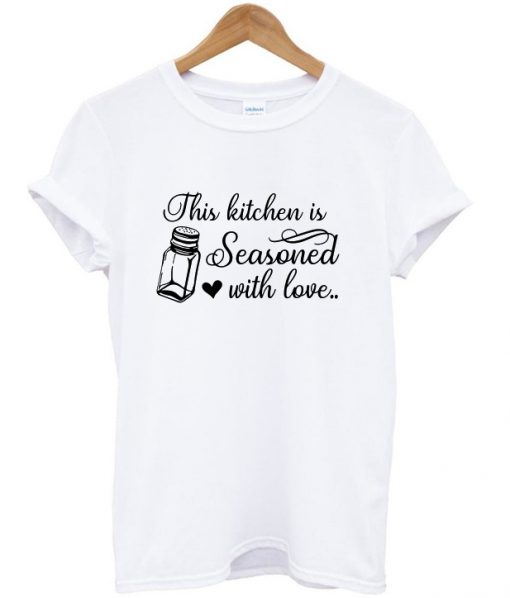 the kitchen is seasoned with love t-shirt