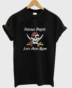 instant pirate just add rum t-shirt