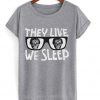 they live we sleep t-shirt