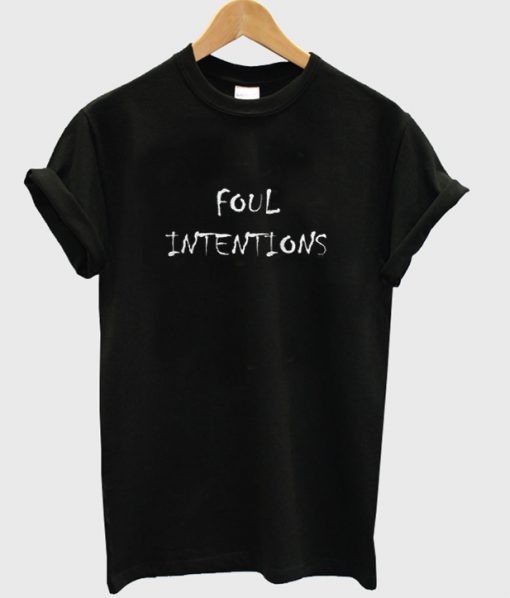 foul intentions t-shirt