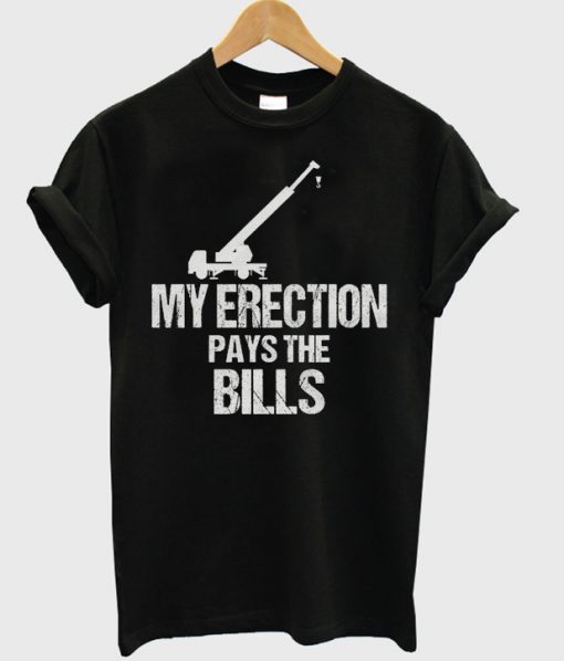 my erection pays the bills t-shirt