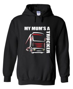 my mum's a trucker hoodie
