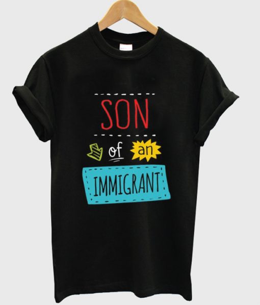 son of an immigrant t-shirt