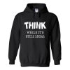 think while it's still legal hoodie