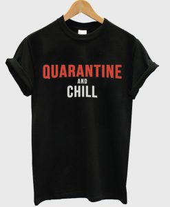 quarantine and chill t-shirt