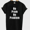 no prom no problem t-shirt
