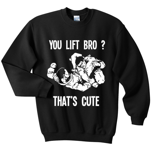 you lift bro sweatshirt