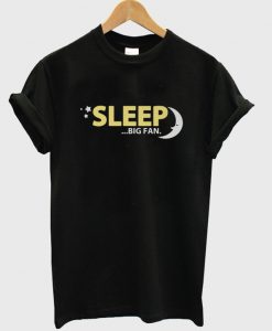 sleep big fan t-shirt