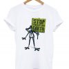 stop polluting earth t-shirt