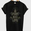 a very big life t-shirt