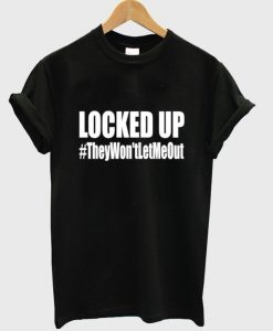 locked up t-shirt
