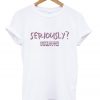 seriously t-shirt