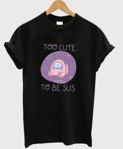 too cute to be sus t-shirt