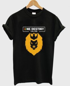 one destiny i am a king t-shirt