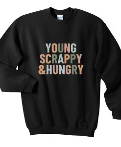 young scrappy and hungry sweatshirt