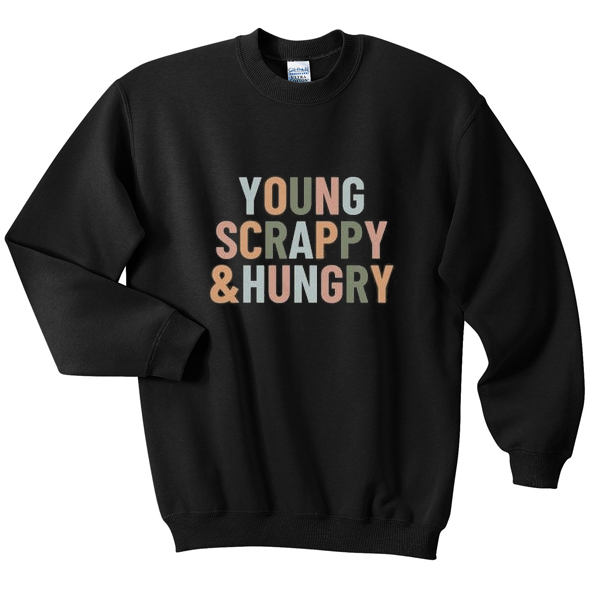 young scrappy and hungry sweatshirt