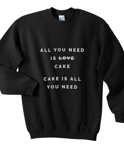 all you need is cake sweatshirt