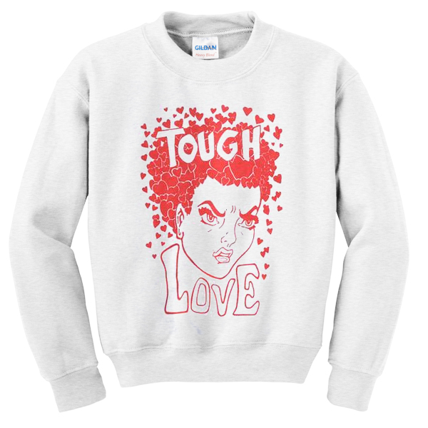 tough love sweatshirt