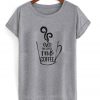 even my coffee needs coffee t-shirt