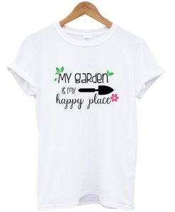 my garden is my happy place t-shirt
