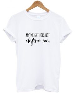 my weight does not define me t-shirt