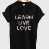 learn live love t-shirt