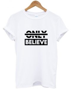 only believe t-shirt