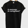 is mercury in retrograde t-shirt