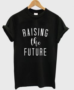 raising the future t-shirt