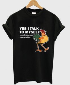 yes i talk to myself t-shirt