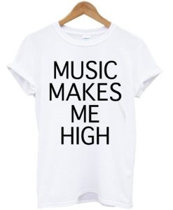 Music makes Me high T-Shirt