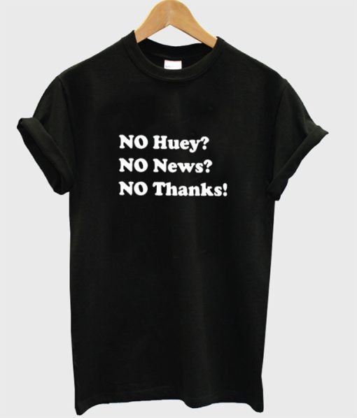 No huey no news no thanks T-shirt