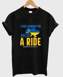 Zelensky I Need Ammunition Not A Ride Ukraine t-shirt